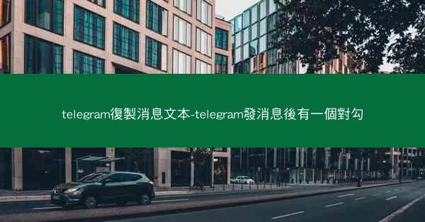 telegram復製消息文本-telegram發消息後有一個對勾
