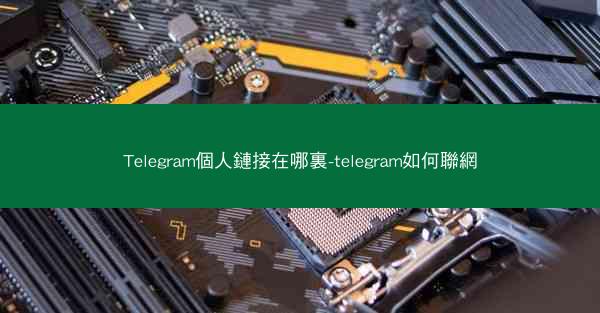 Telegram個人鏈接在哪裏-telegram如何聯網
