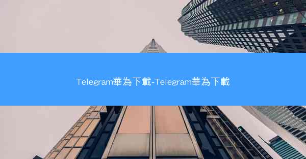 Telegram華為下載-Telegram華為下載