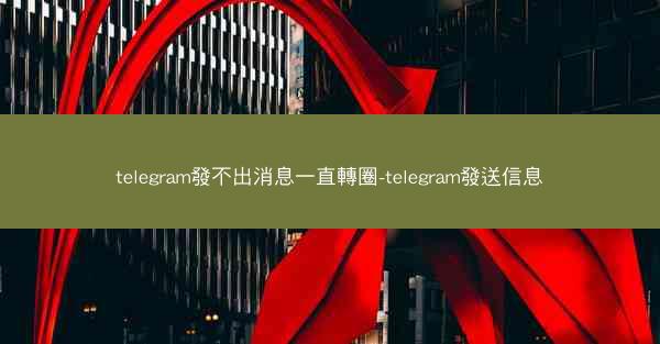 telegram發不出消息一直轉圈-telegram發送信息