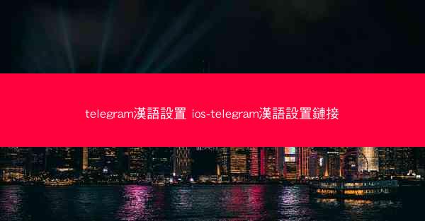 telegram漢語設置 ios-telegram漢語設置鏈接