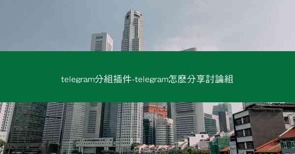 telegram分組插件-telegram怎麽分享討論組