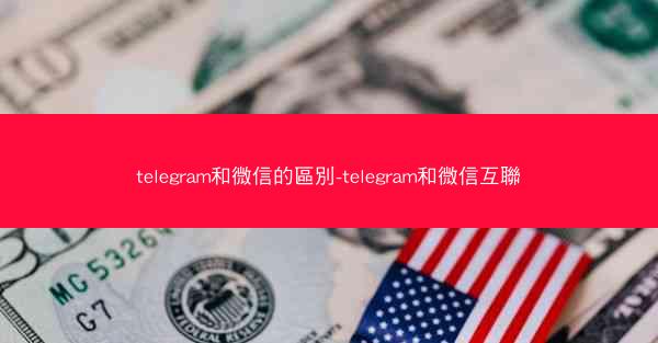 telegram和微信的區別-telegram和微信互聯