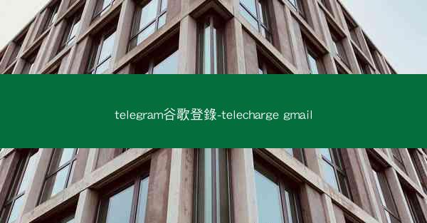 telegram谷歌登錄-telecharge gmail