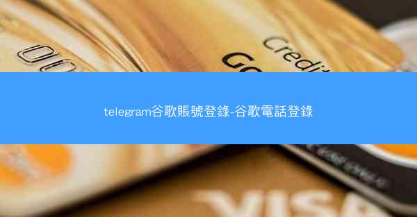 telegram谷歌賬號登錄-谷歌電話登錄