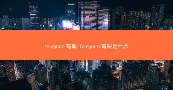 telegram-電報-Telegram-電報是什麽