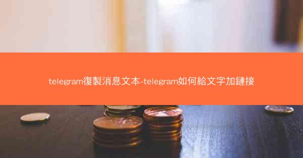 telegram復製消息文本-telegram如何給文字加鏈接