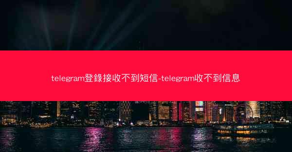 telegram登錄接收不到短信-telegram收不到信息
