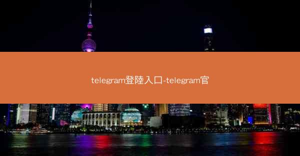 telegram登陸入口-telegram官