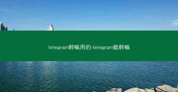 telegram幹嘛用的-telegram能幹嘛