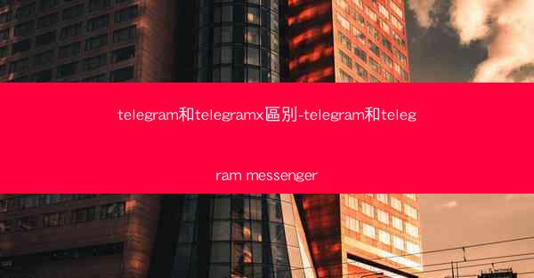 telegram和telegramx區別-telegram和telegram messenger