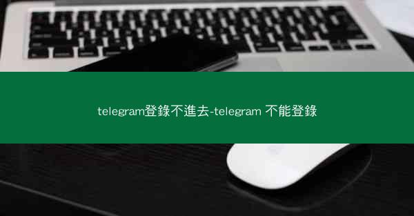 telegram登錄不進去-telegram 不能登錄