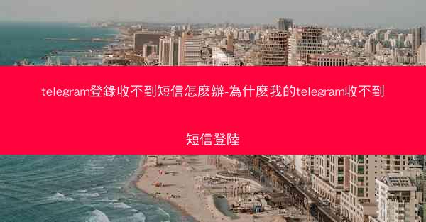 telegram登錄收不到短信怎麽辦-為什麽我的telegram收不到短信登陸