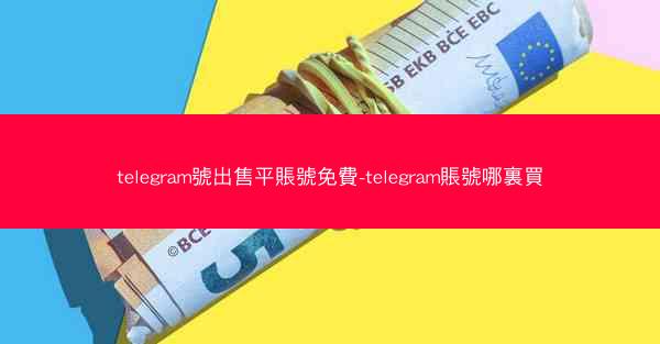 telegram號出售平賬號免費-telegram賬號哪裏買