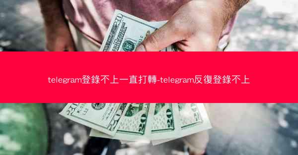 telegram登錄不上一直打轉-telegram反復登錄不上