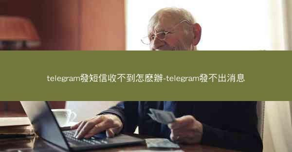 telegram發短信收不到怎麽辦-telegram發不出消息