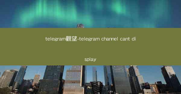 telegram觀望-telegram channel cant display