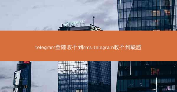 telegram登陸收不到sms-telegram收不到驗證