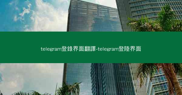 telegram登錄界面翻譯-telegram登陸界面