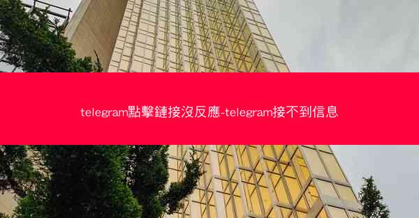 telegram點擊鏈接沒反應-telegram接不到信息