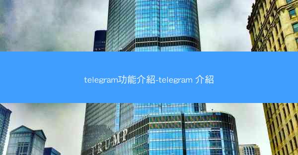 telegram功能介紹-telegram 介紹