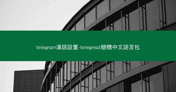 telegram漢語設置-telegreat簡體中文語言包