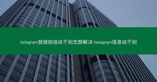 telegram登錄短信收不到怎麽解決-telegram信息收不到