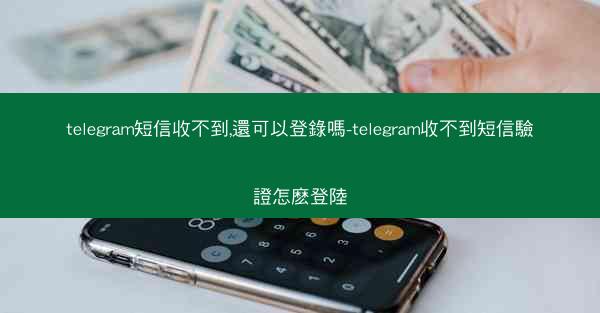 telegram短信收不到,還可以登錄嗎-telegram收不到短信驗證怎麽登陸