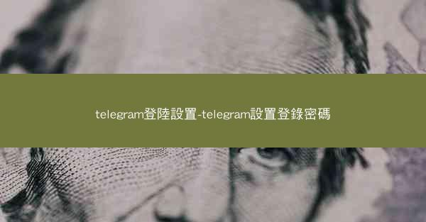 telegram登陸設置-telegram設置登錄密碼