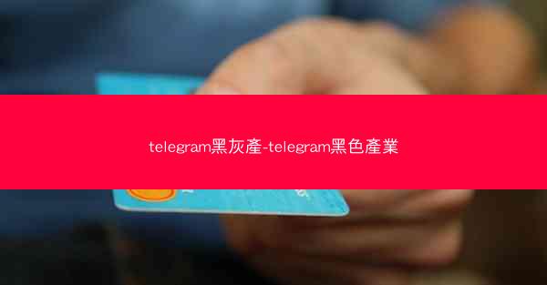 telegram黑灰產-telegram黑色產業
