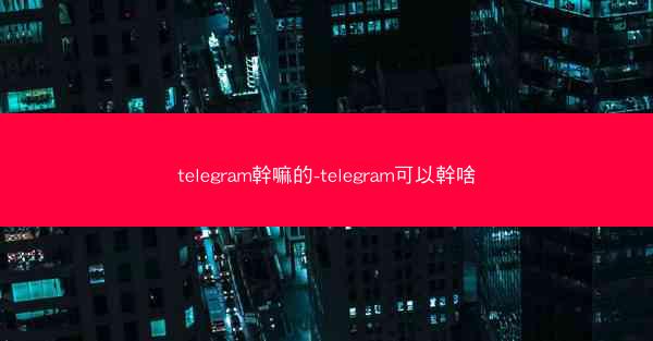 telegram幹嘛的-telegram可以幹啥