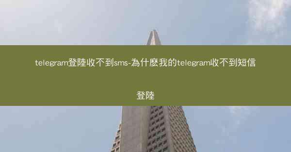 telegram登陸收不到sms-為什麽我的telegram收不到短信登陸