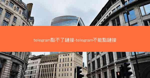 telegram點不了鏈接-telegram不能點鏈接