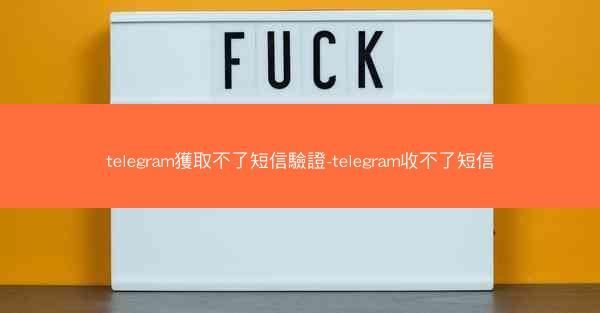 telegram獲取不了短信驗證-telegram收不了短信