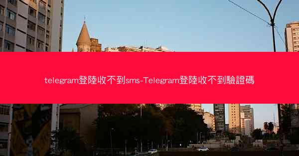 telegram登陸收不到sms-Telegram登陸收不到驗證碼