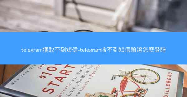 telegram獲取不到短信-telegram收不到短信驗證怎麽登陸