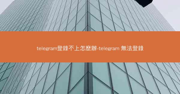 telegram登錄不上怎麽辦-telegram 無法登錄