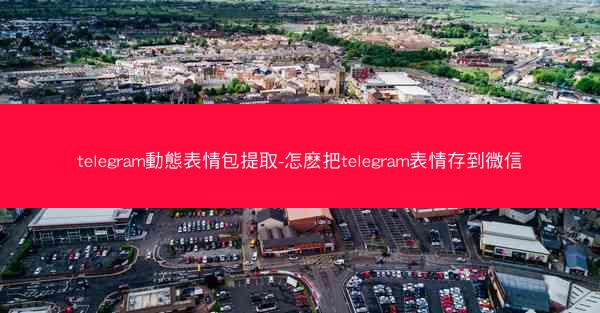 telegram動態表情包提取-怎麽把telegram表情存到微信