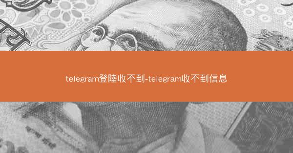 telegram登陸收不到-telegram收不到信息