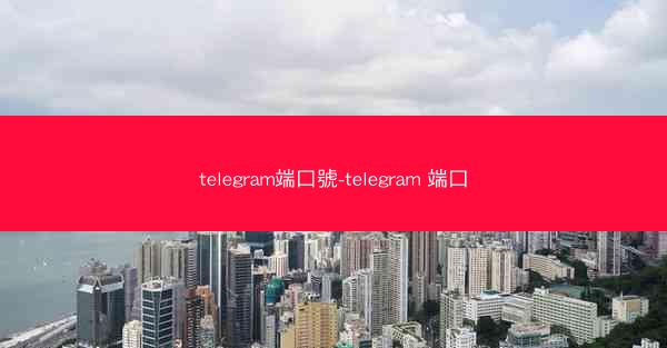 telegram端口號-telegram 端口