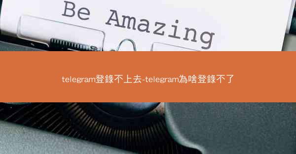 telegram登錄不上去-telegram為啥登錄不了