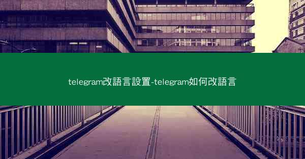telegram改語言設置-telegram如何改語言