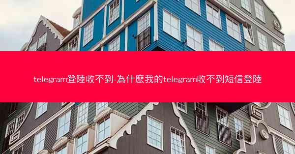 telegram登陸收不到-為什麽我的telegram收不到短信登陸