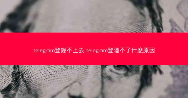 telegram登錄不上去-telegram登陸不了什麽原因