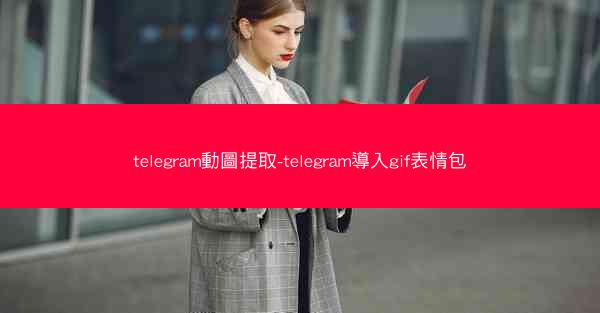 telegram動圖提取-telegram導入gif表情包