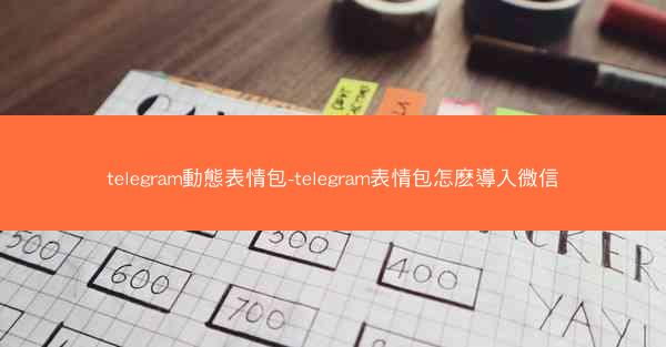 telegram動態表情包-telegram表情包怎麽導入微信