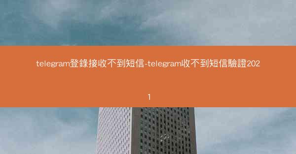telegram登錄接收不到短信-telegram收不到短信驗證2021