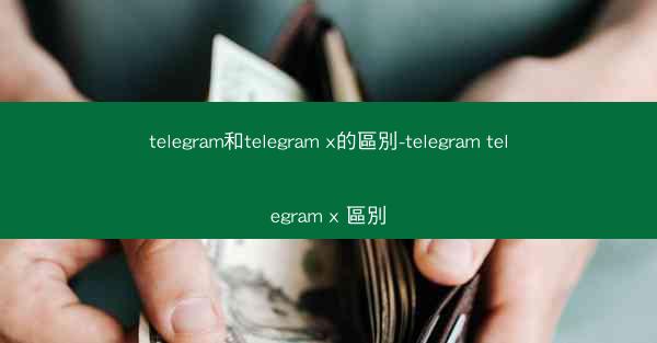 telegram和telegram x的區別-telegram telegram x 區別