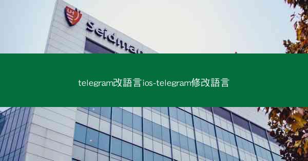 telegram改語言ios-telegram修改語言
