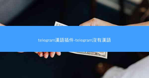 telegram漢語插件-telegram沒有漢語